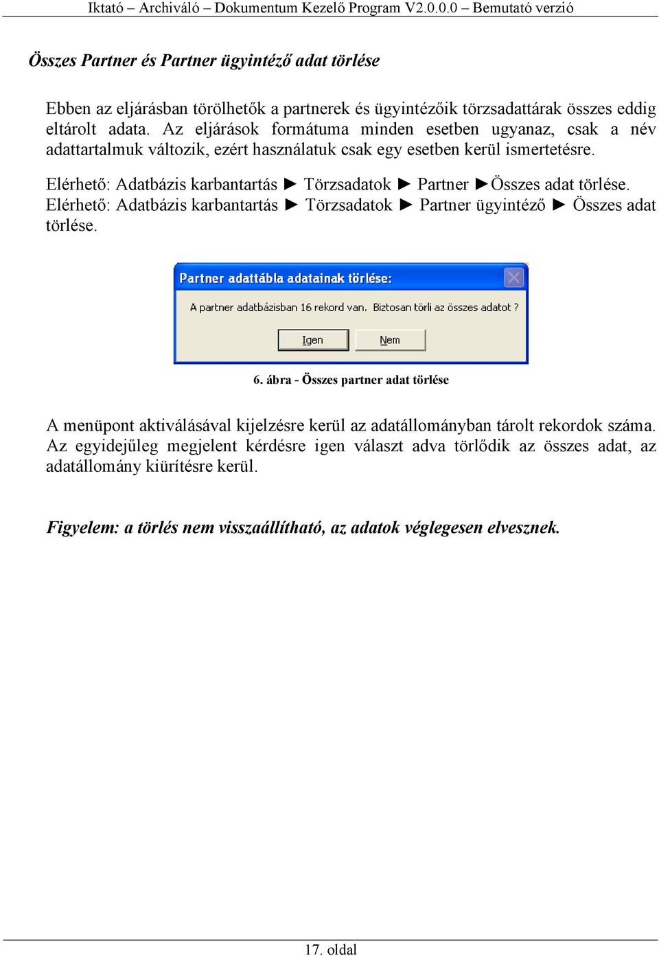 Elérhető: Adatbázis karbantartás Törzsadatok Partner Összes adat törlése. Elérhető: Adatbázis karbantartás Törzsadatok Partner ügyintéző Összes adat törlése. 6.