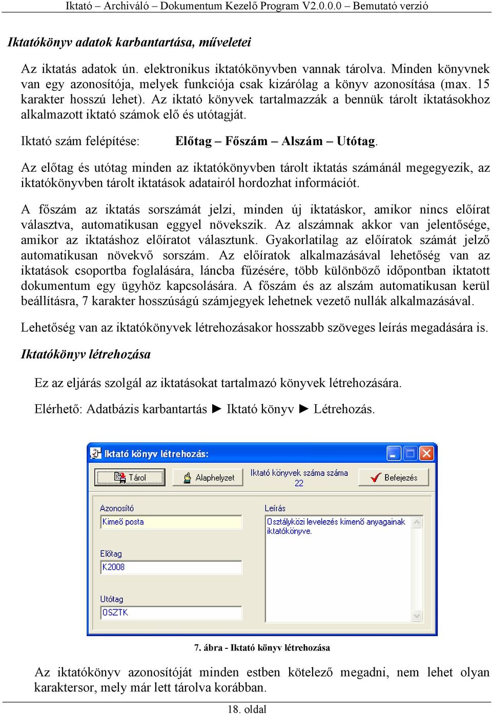 Az iktató könyvek tartalmazzák a bennük tárolt iktatásokhoz alkalmazott iktató számok elő és utótagját. Iktató szám felépítése: Előtag Főszám Alszám Utótag.