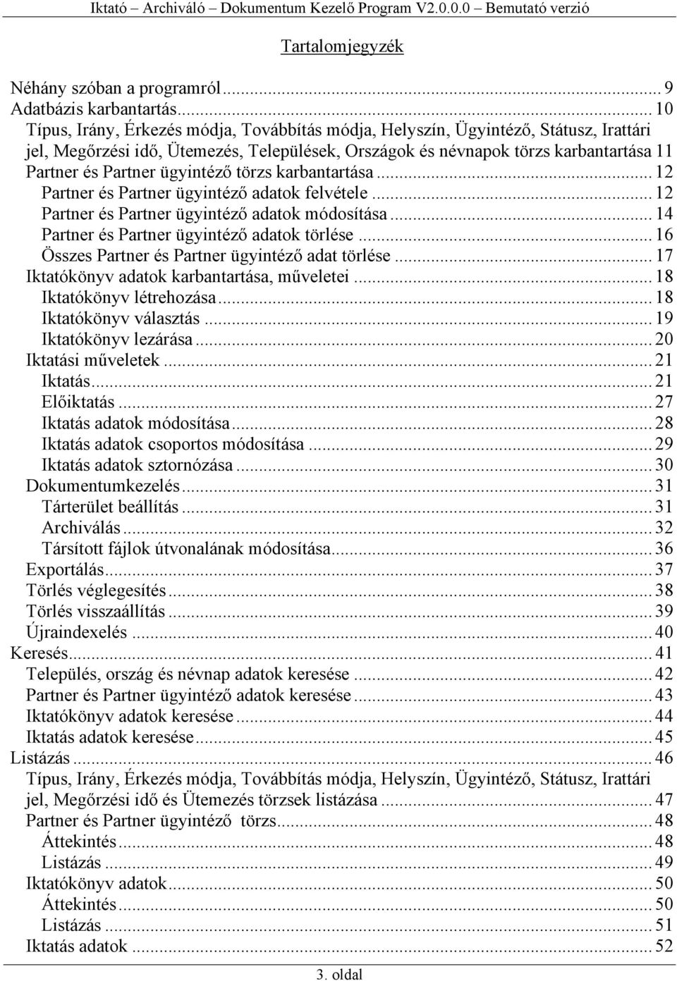 ügyintéző törzs karbantartása... 12 Partner és Partner ügyintéző adatok felvétele... 12 Partner és Partner ügyintéző adatok módosítása... 14 Partner és Partner ügyintéző adatok törlése.