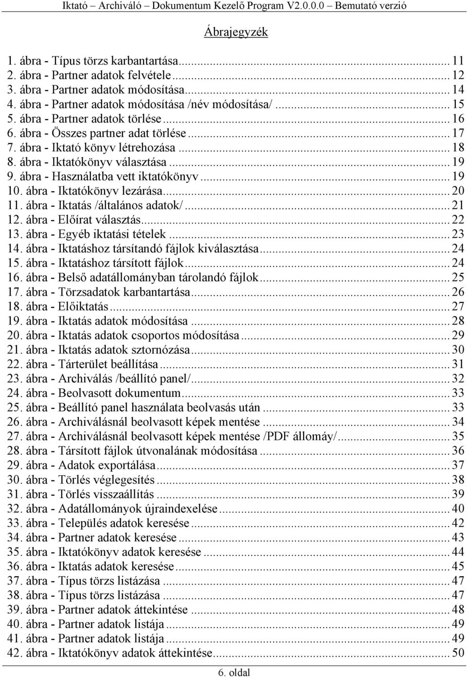 .. 19 10. ábra - Iktatókönyv lezárása... 20 11. ábra - Iktatás /általános adatok/... 21 12. ábra - Előírat választás... 22 13. ábra - Egyéb iktatási tételek... 23 14.