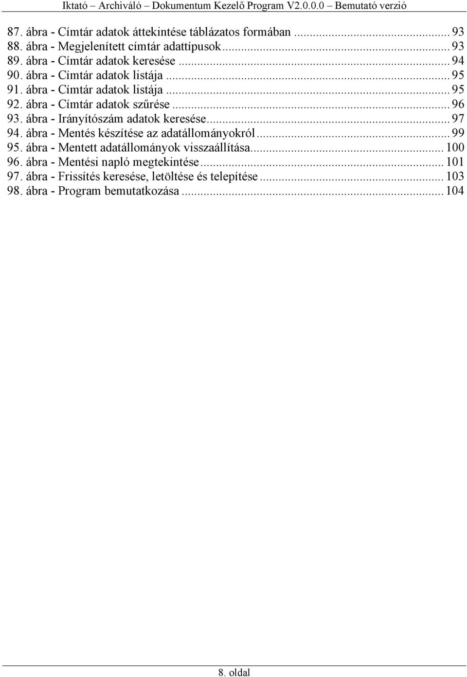 ábra - Címtár adatok szűrése... 96 93. ábra - Irányítószám adatok keresése... 97 94. ábra - Mentés készítése az adatállományokról... 99 95.