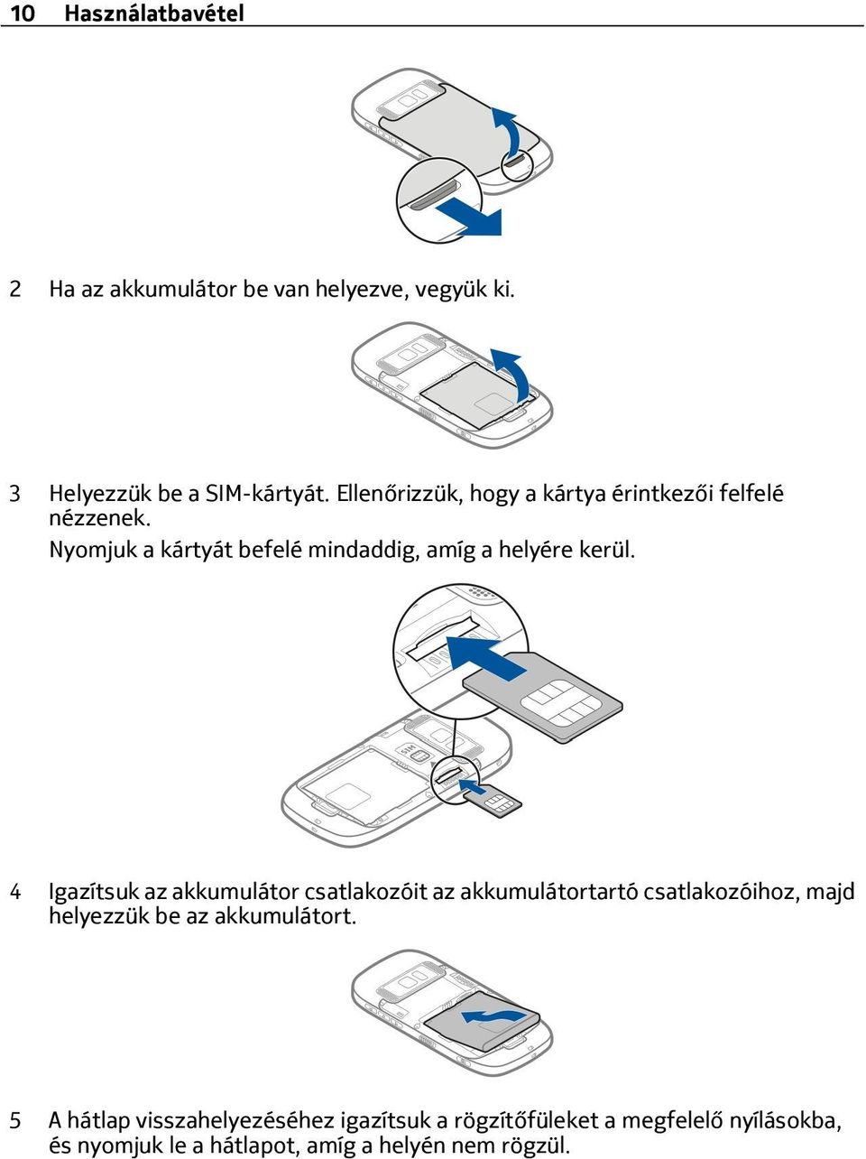 4 Igazítsuk az akkumulátor csatlakozóit az akkumulátortartó csatlakozóihoz, majd helyezzük be az akkumulátort.