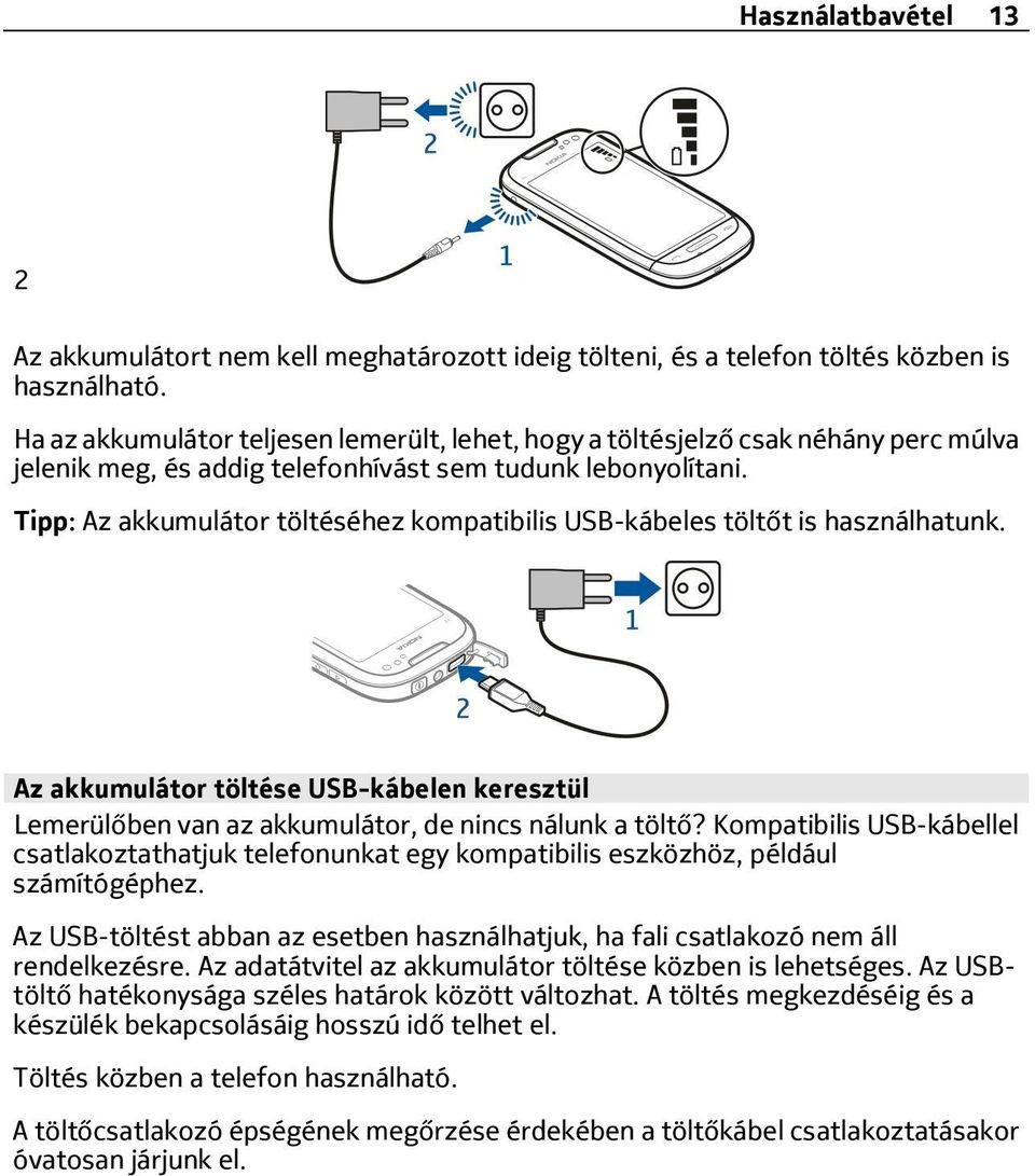 Tipp: Az akkumulátor töltéséhez kompatibilis USB-kábeles töltőt is használhatunk. Az akkumulátor töltése USB-kábelen keresztül Lemerülőben van az akkumulátor, de nincs nálunk a töltő?