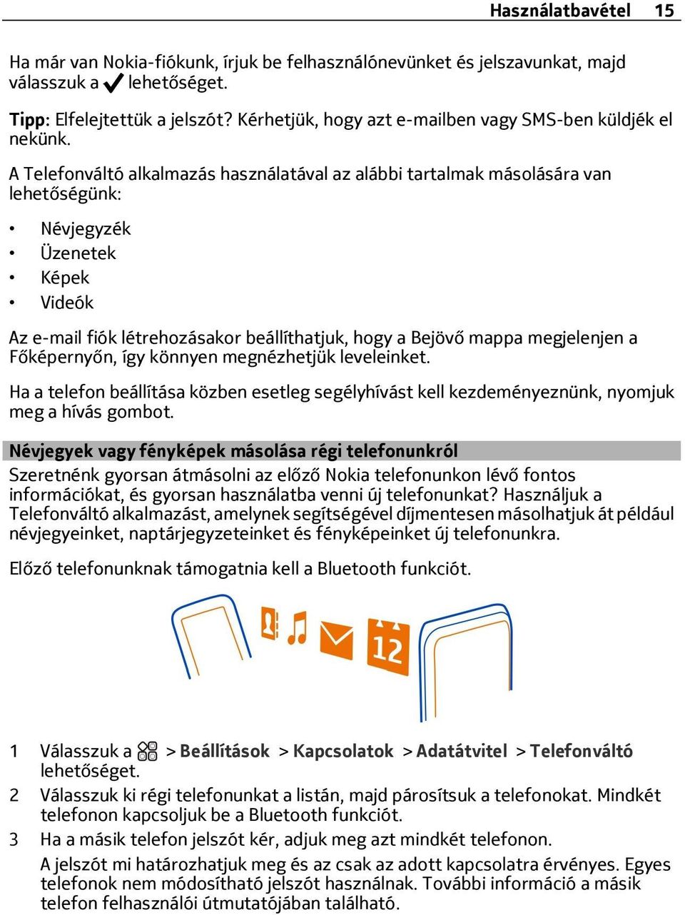 A Telefonváltó alkalmazás használatával az alábbi tartalmak másolására van lehetőségünk: Névjegyzék Üzenetek Képek Videók Az e-mail fiók létrehozásakor beállíthatjuk, hogy a Bejövő mappa megjelenjen