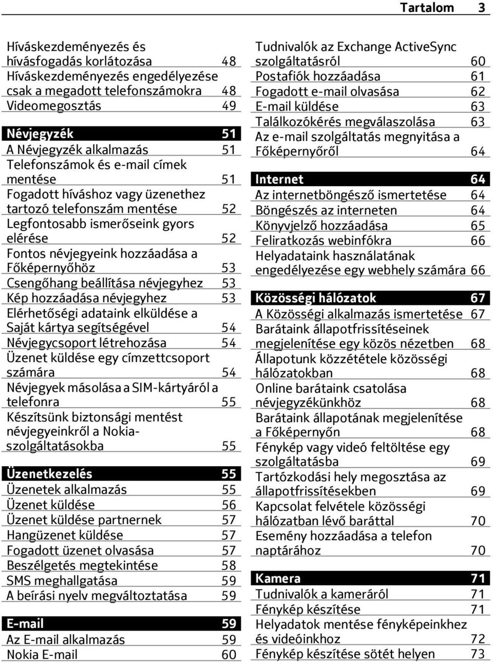 Csengőhang beállítása névjegyhez 53 Kép hozzáadása névjegyhez 53 Elérhetőségi adataink elküldése a Saját kártya segítségével 54 Névjegycsoport létrehozása 54 Üzenet küldése egy címzettcsoport számára