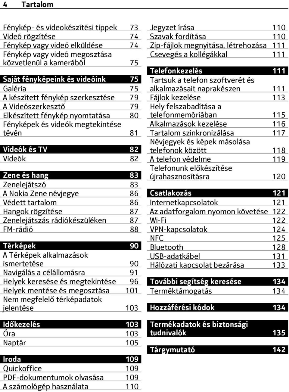 Zene névjegye 86 Védett tartalom 86 Hangok rögzítése 87 Zenelejátszás rádiókészüléken 87 FM-rádió 88 Térképek 90 A Térképek alkalmazások ismertetése 90 Navigálás a célállomásra 91 Helyek keresése és