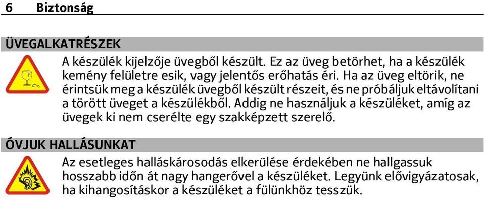 Ha az üveg eltörik, ne érintsük meg a készülék üvegből készült részeit, és ne próbáljuk eltávolítani a törött üveget a készülékből.