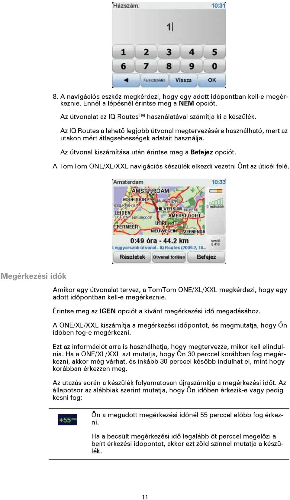 A TomTom ONE/XL/XXL navigációs készülék elkezdi vezetni Önt az úticél felé. Megérkezési idők Amikor egy útvonalat tervez, a TomTom ONE/XL/XXL megkérdezi, hogy egy adott időpontban kell-e megérkeznie.