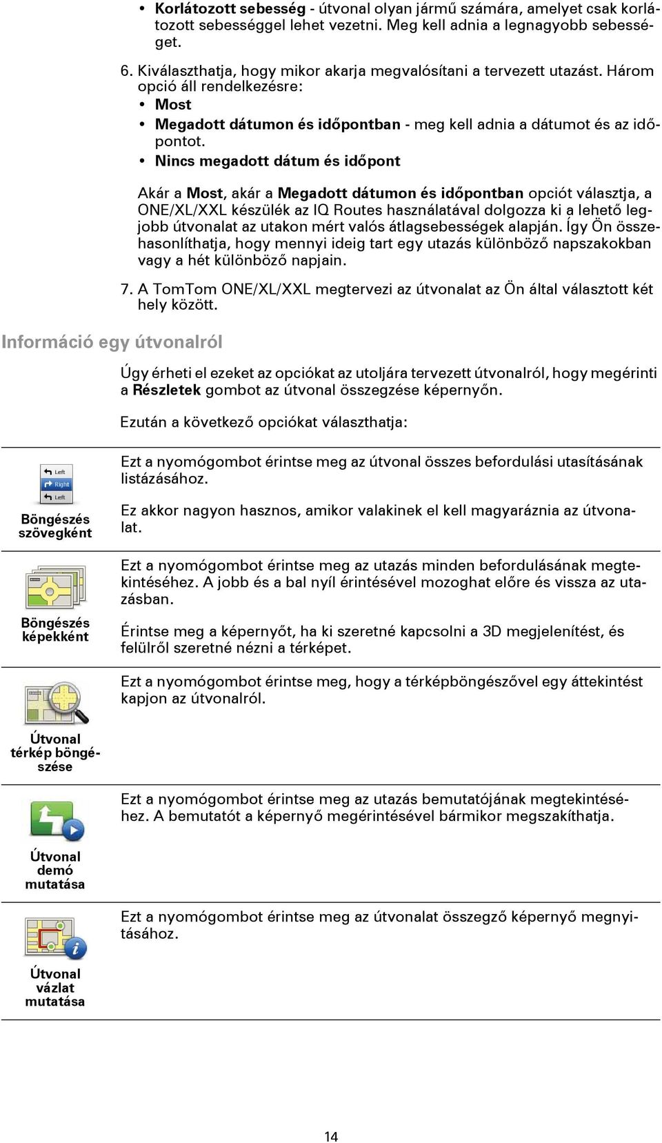 Nincs megadott dátum és időpont Akár a Most, akár a Megadott dátumon és időpontban opciót választja, a ONE/XL/XXL készülék az IQ Routes használatával dolgozza ki a lehető legjobb útvonalat az utakon