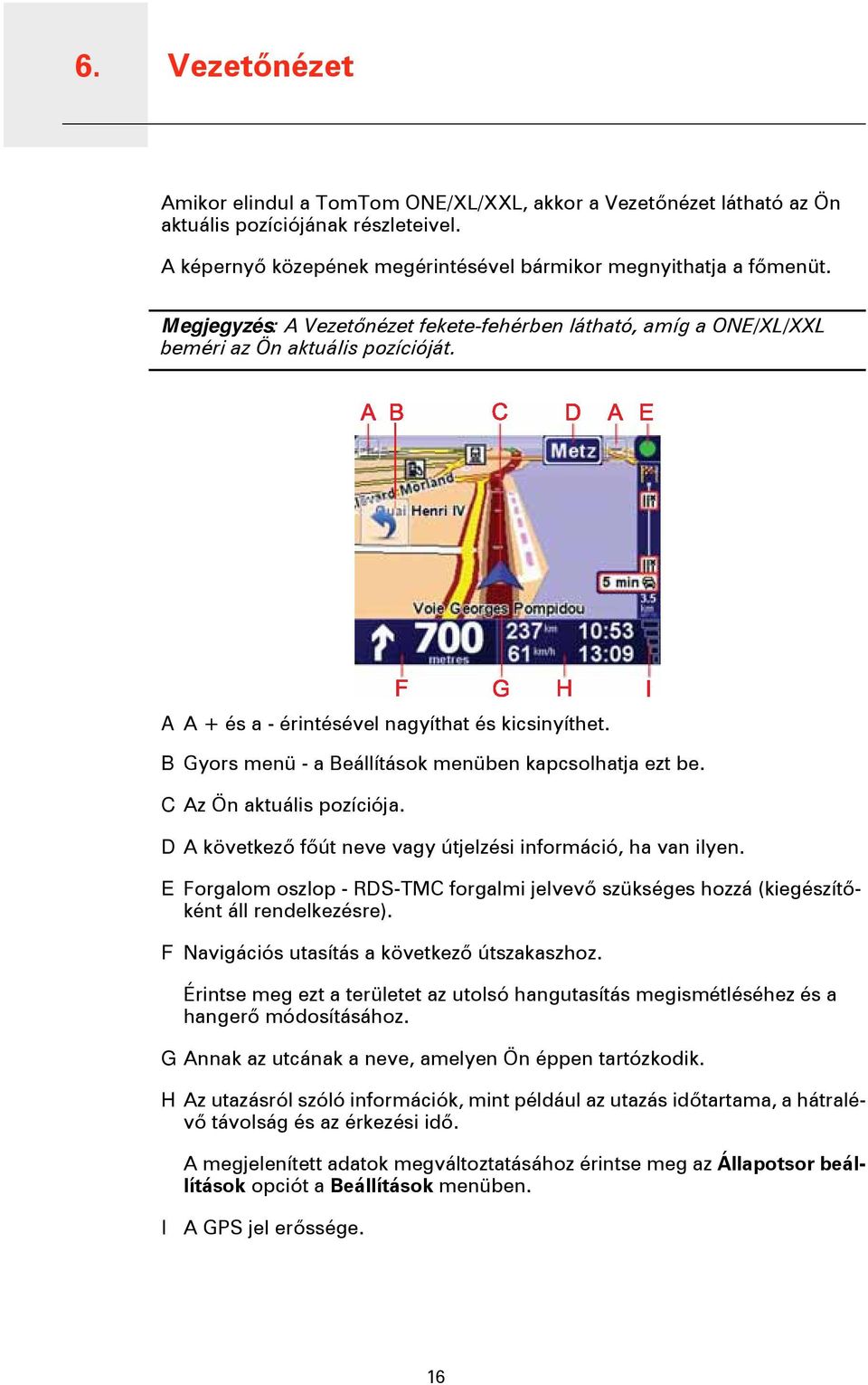 A A + és a - érintésével nagyíthat és kicsinyíthet. B Gyors menü - a Beállítások menüben kapcsolhatja ezt be. C Az Ön aktuális pozíciója.