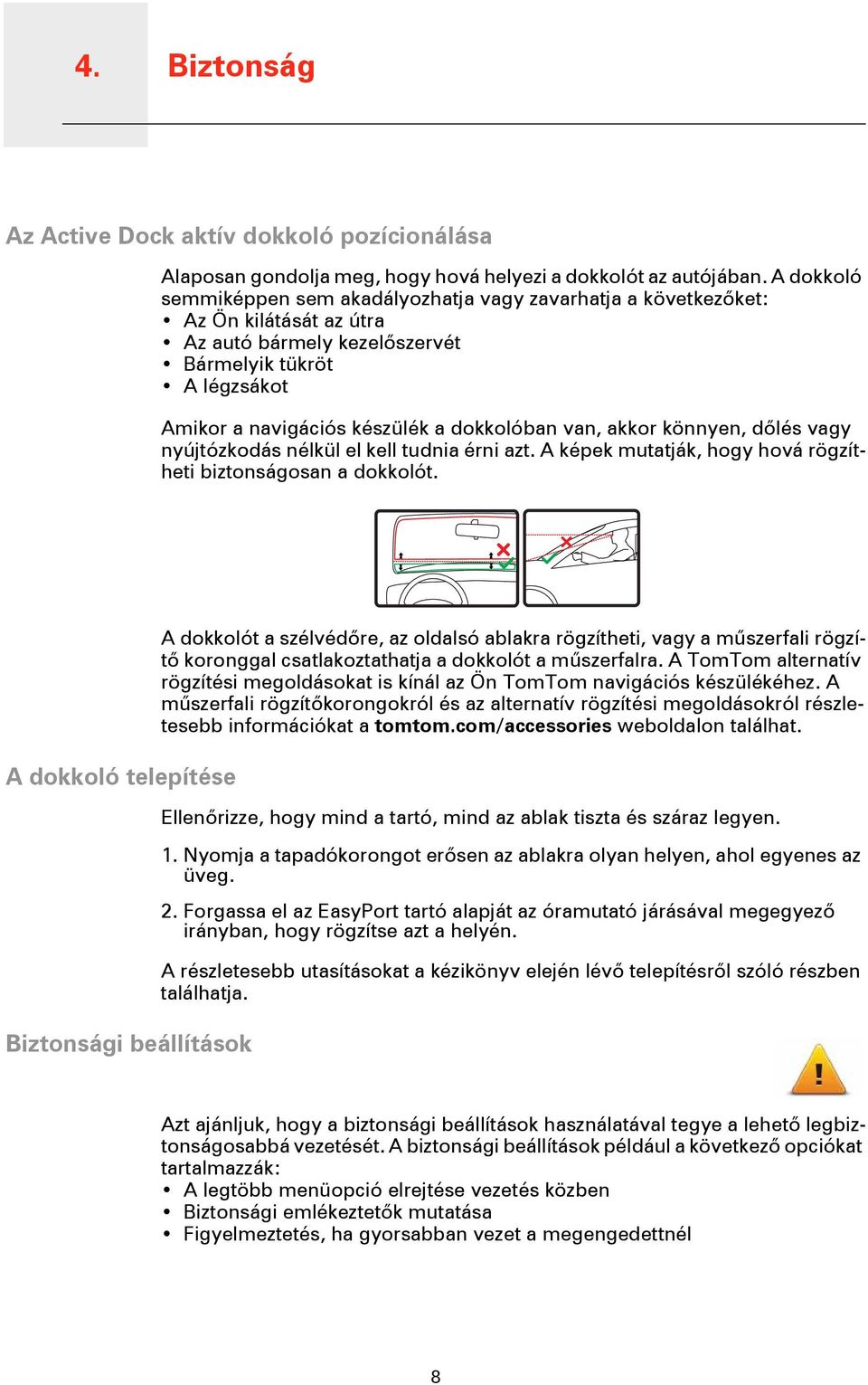 van, akkor könnyen, dőlés vagy nyújtózkodás nélkül el kell tudnia érni azt. A képek mutatják, hogy hová rögzítheti biztonságosan a dokkolót.