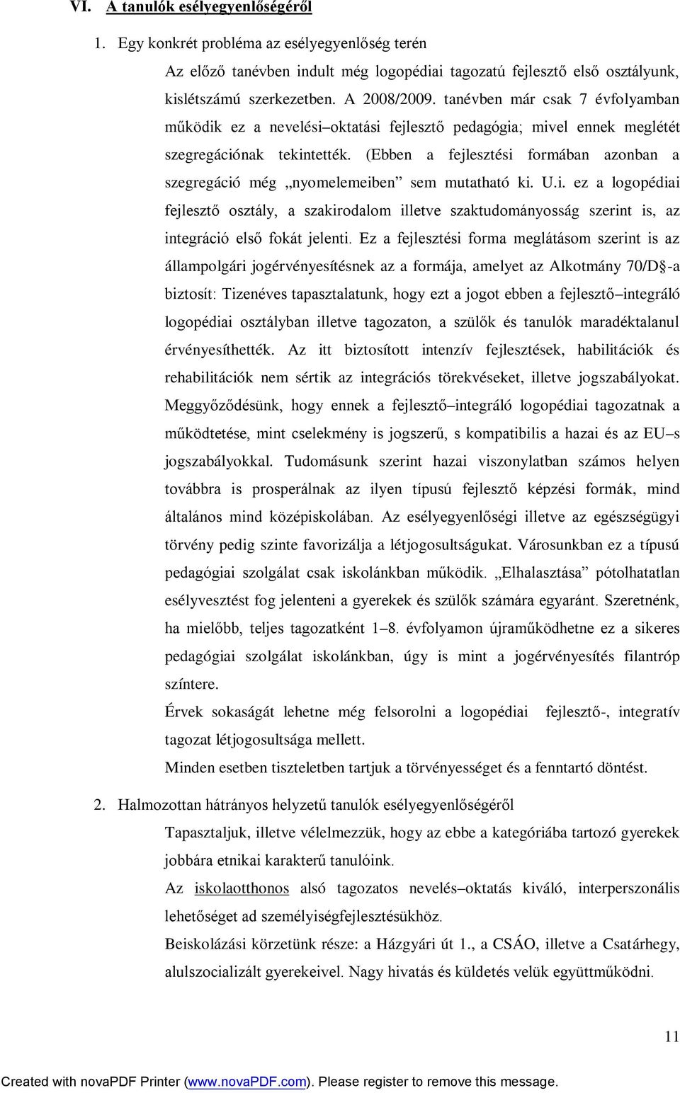 (Ebben a fejlesztési formában azonban a szegregáció még nyomelemeiben sem mutatható ki. U.i. ez a logopédiai fejlesztő osztály, a szakirodalom illetve szaktudományosság szerint is, az integráció első fokát jelenti.