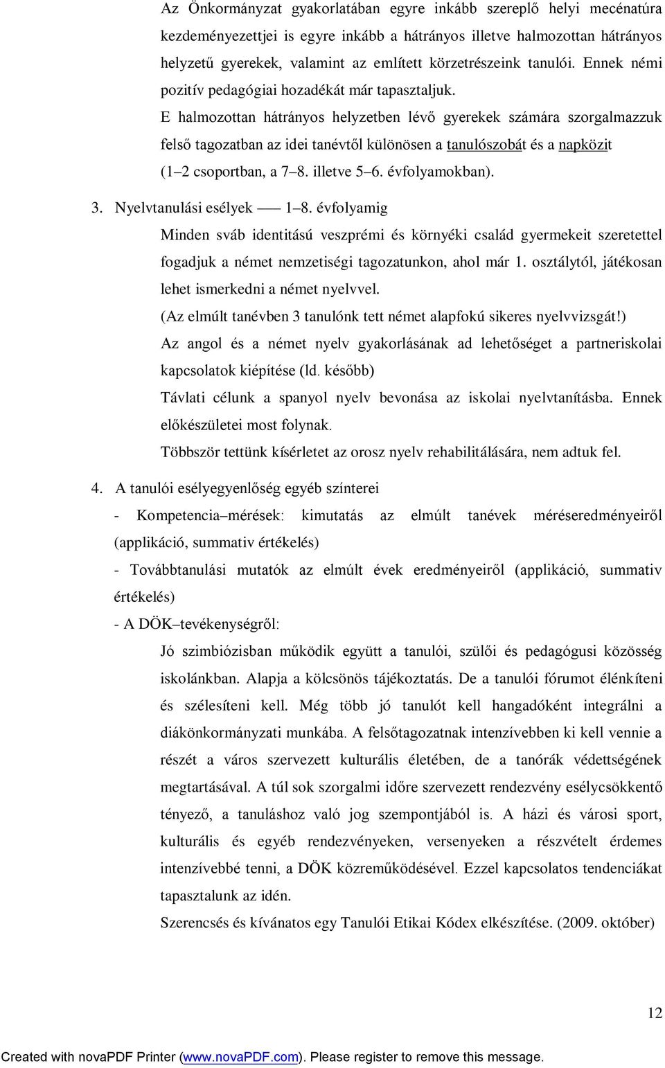 E halmozottan hátrányos helyzetben lévő gyerekek számára szorgalmazzuk felső tagozatban az idei tanévtől különösen a tanulószobát és a napközit (1 2 csoportban, a 7 8. illetve 5 6. évfolyamokban). 3.