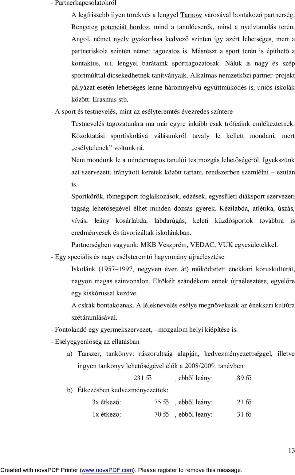 Náluk is nagy és szép sportmúlttal dicsekedhetnek tanítványaik. Alkalmas nemzetközi partner-projekt pályázat esetén lehetséges lenne háromnyelvű együttműködés is, uniós iskolák között: Erasmus stb.