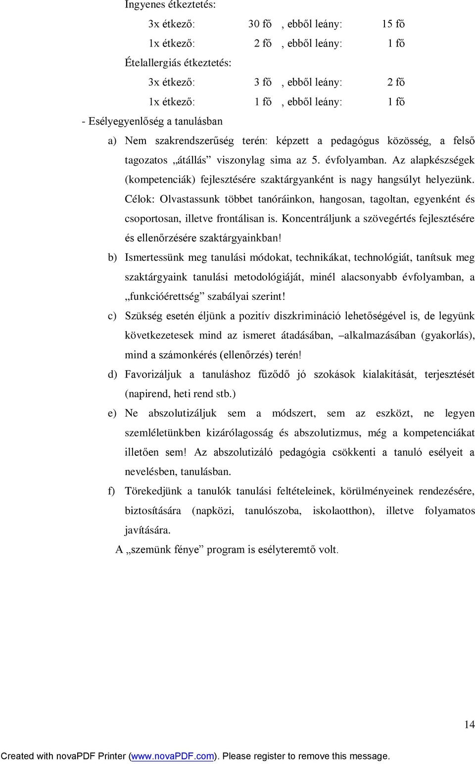 Az alapkészségek (kompetenciák) fejlesztésére szaktárgyanként is nagy hangsúlyt helyezünk. Célok: Olvastassunk többet tanóráinkon, hangosan, tagoltan, egyenként és csoportosan, illetve frontálisan is.