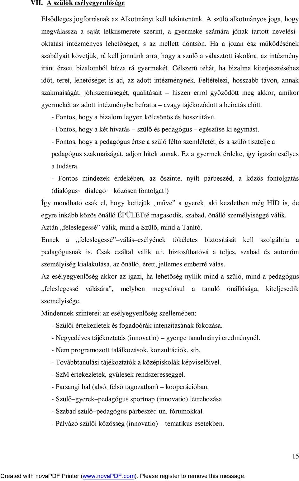 Ha a józan ész működésének szabályait követjük, rá kell jönnünk arra, hogy a szülő a választott iskolára, az intézmény iránt érzett bizalomból bízza rá gyermekét.