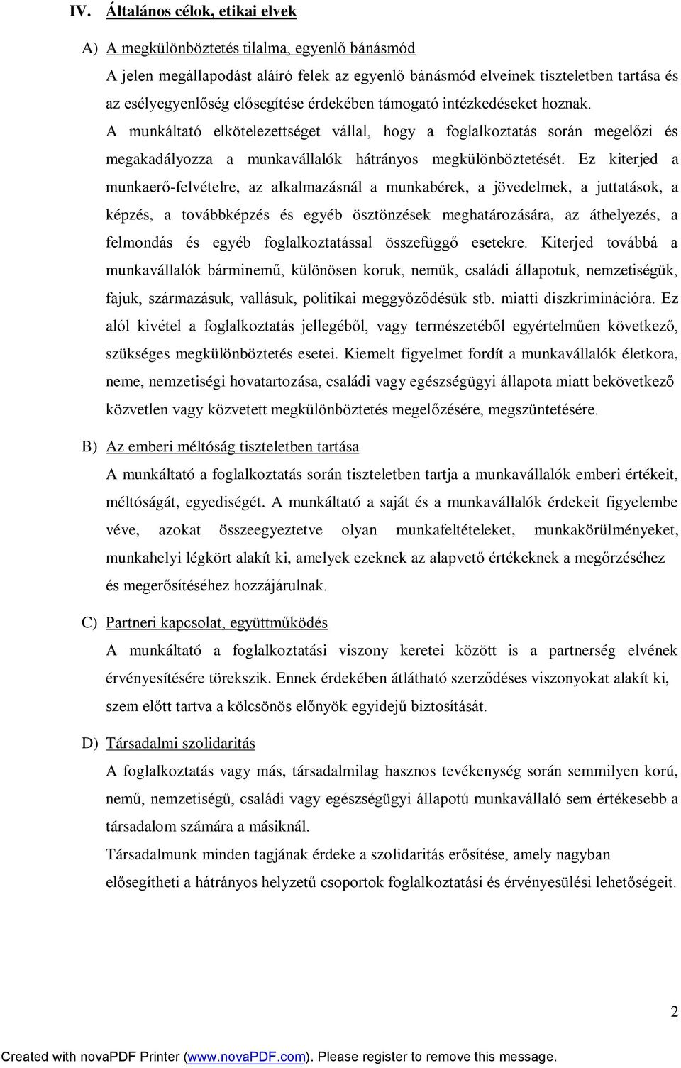 Ez kiterjed a munkaerő-felvételre, az alkalmazásnál a munkabérek, a jövedelmek, a juttatások, a képzés, a továbbképzés és egyéb ösztönzések meghatározására, az áthelyezés, a felmondás és egyéb