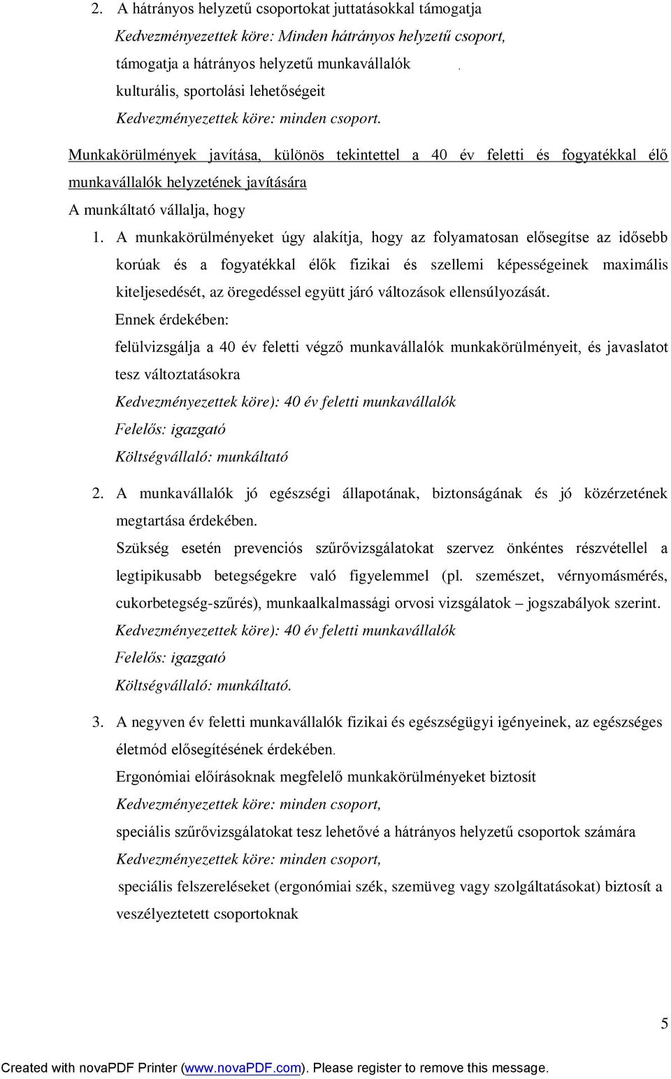 A munkakörülményeket úgy alakítja, hogy az folyamatosan elősegítse az idősebb korúak és a fogyatékkal élők fizikai és szellemi képességeinek maximális kiteljesedését, az öregedéssel együtt járó