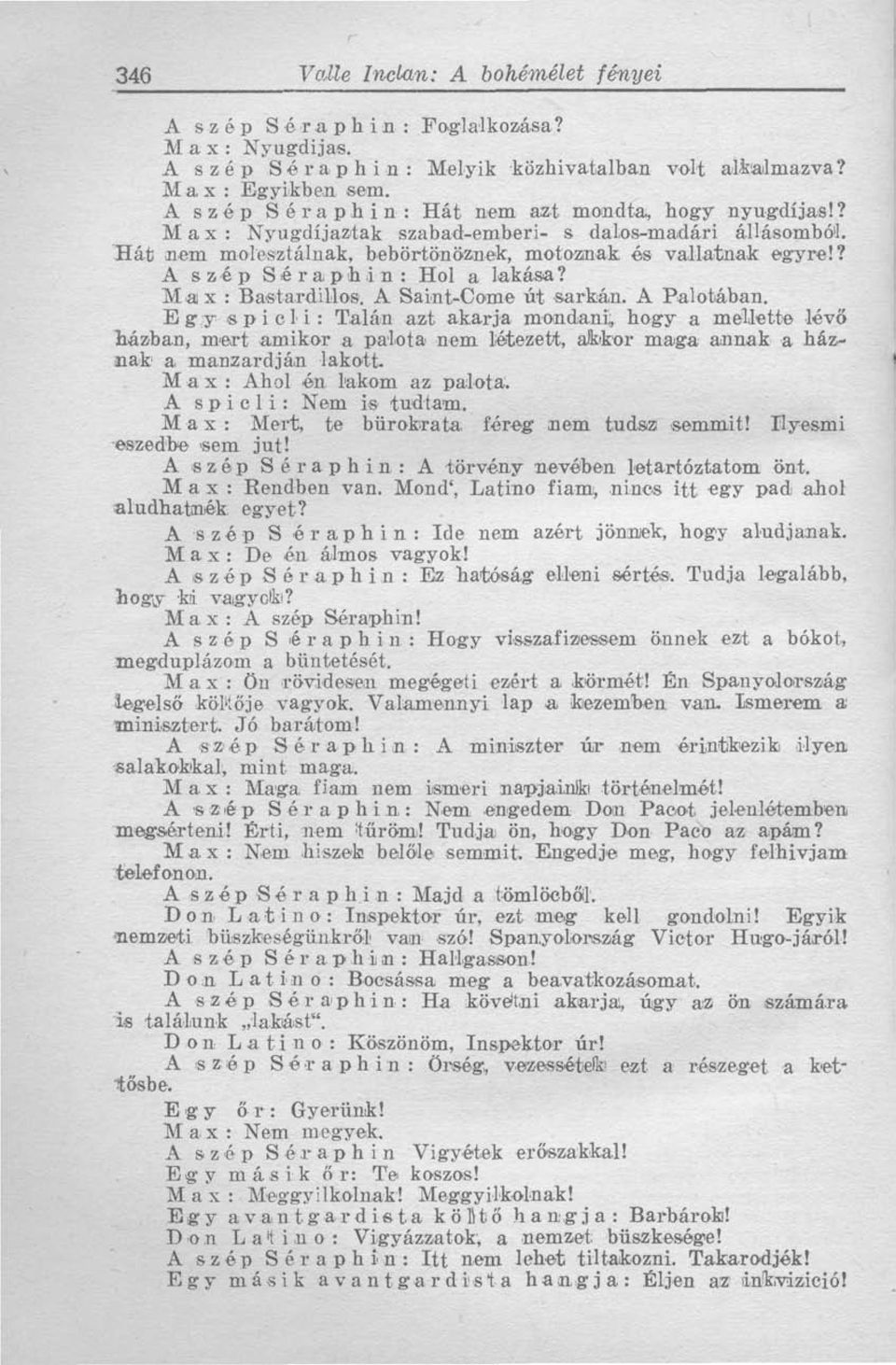 A Saint-Come út sarkán. A Palotában. Egy spicli: Talán azt akarja mondani, hogy a mellette lévő házban, mert amikor a palota nem létezett, akkor maga annak a háznak a manzardján lakott.