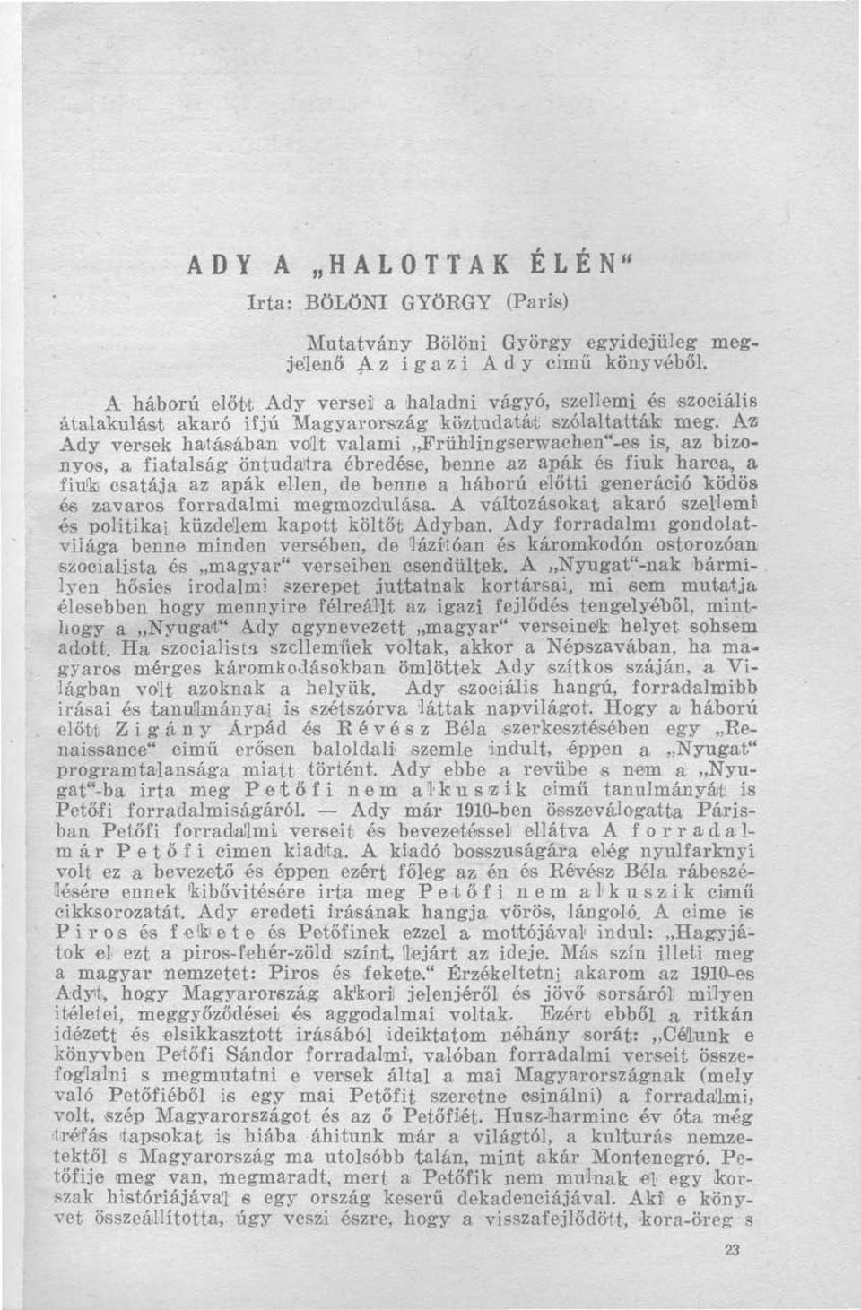 Az Ady versek hatásában volt valami Frühlingserwachen"-es is, az bizonyos, a fiatalság öntudatra ébredése, benne az apák és fiuk harca, a fiúk csatája az apák ellen, de benne a háború előtti