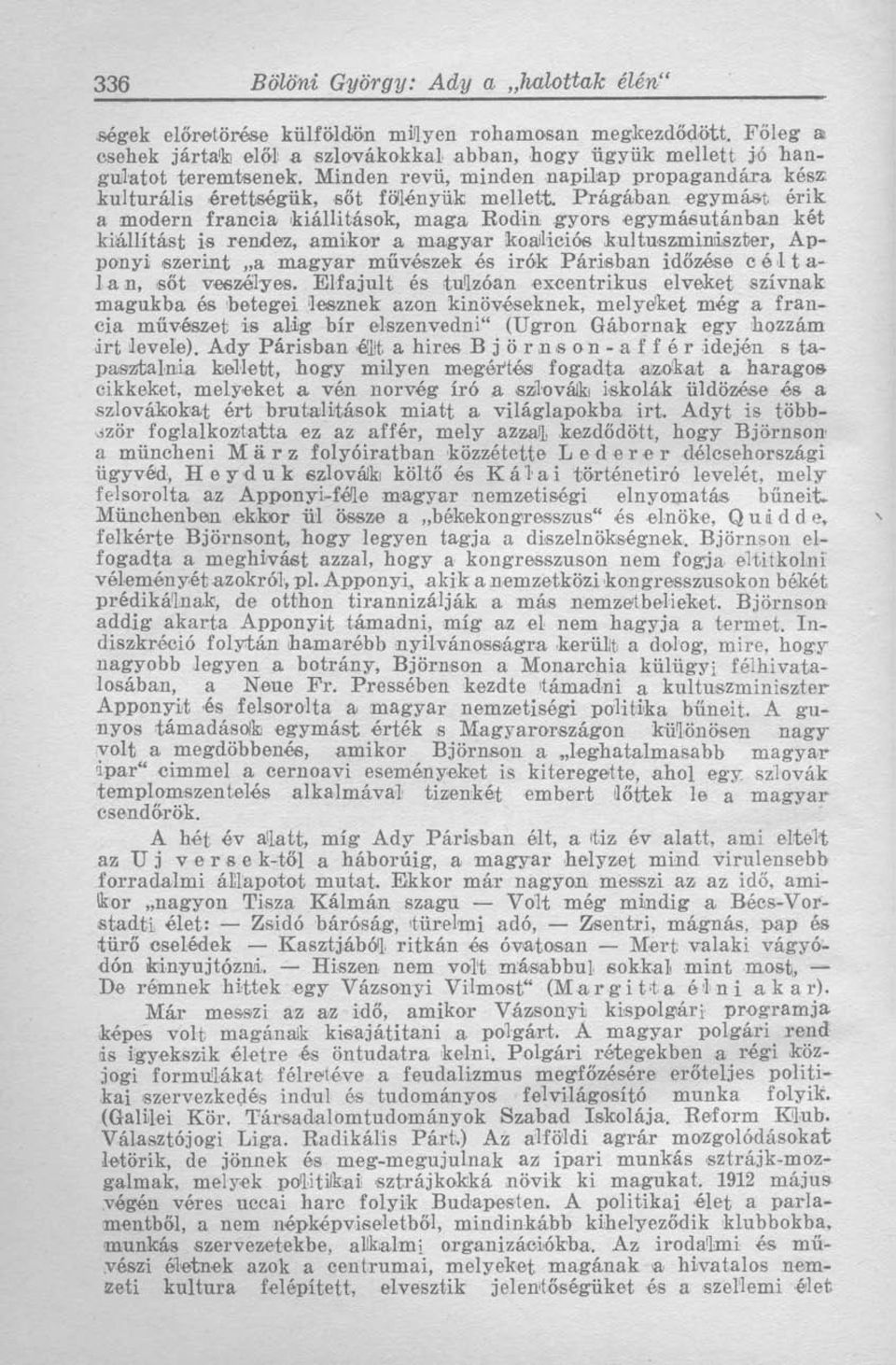 Prágában egymást érik a modern francia kiállítások, maga Rodin gyors egymásutánban két kiállítást is rendez, amikor a magyar koalíciós kultuszminiszter, Ap ponyi szerint a magyar művészek és írók