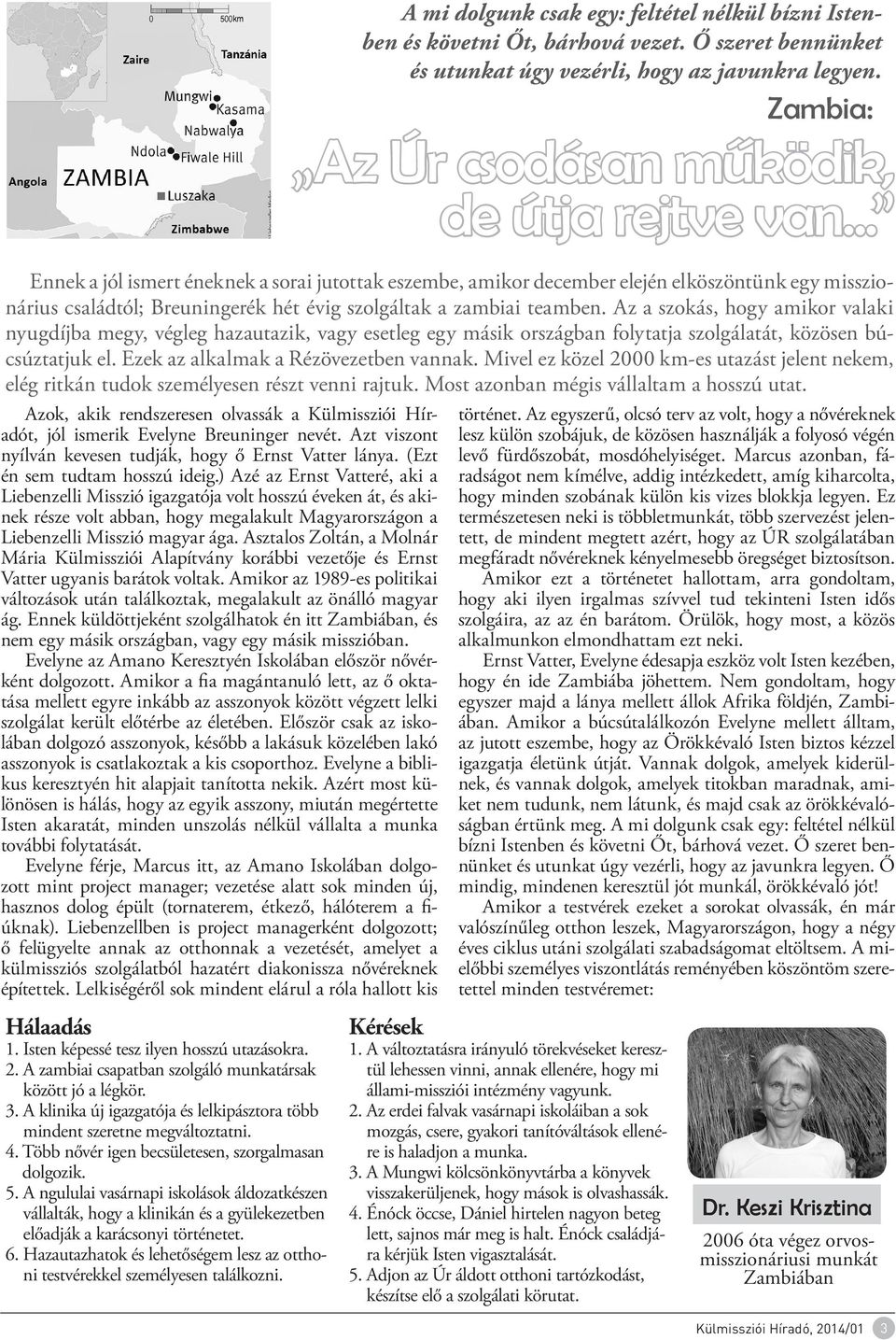 Asztalos Zoltán, a Molnár Mária Külmissziói Alapítvány korábbi vezetője és Ernst Vatter ugyanis barátok voltak. Amikor az 1989-es politikai változások után találkoztak, megalakult az önálló magyar ág.