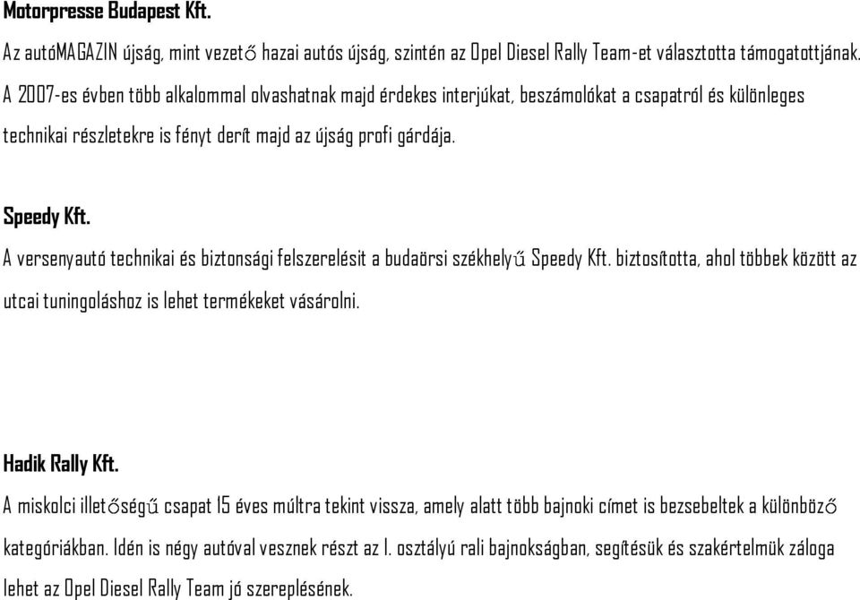 A versenyautó technikai és biztonsági felszerelésit a budaörsi székhely Speedy Kft. biztosította, ahol többek között az utcai tuningoláshoz is lehet termékeket vásárolni. Hadik Rally Kft.