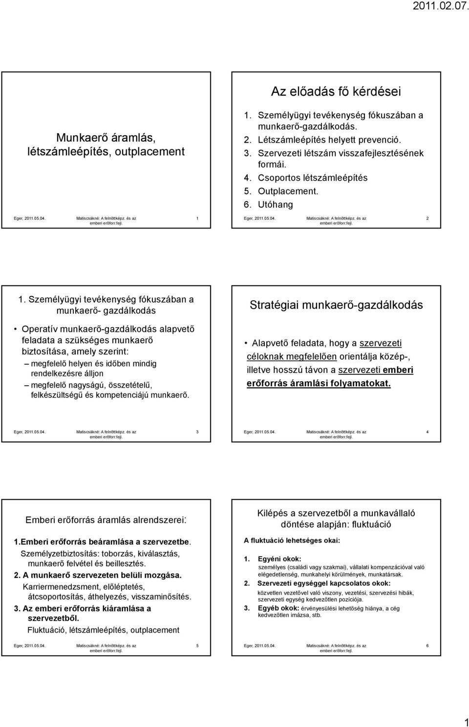 Személyügyi tevékenység fókuszában a munkaerő- gazdálkodás Operatív munkaerő-gazdálkodás alapvető feladata a szükséges munkaerő biztosítása, amely szerint: megfelelő helyen és időben mindig