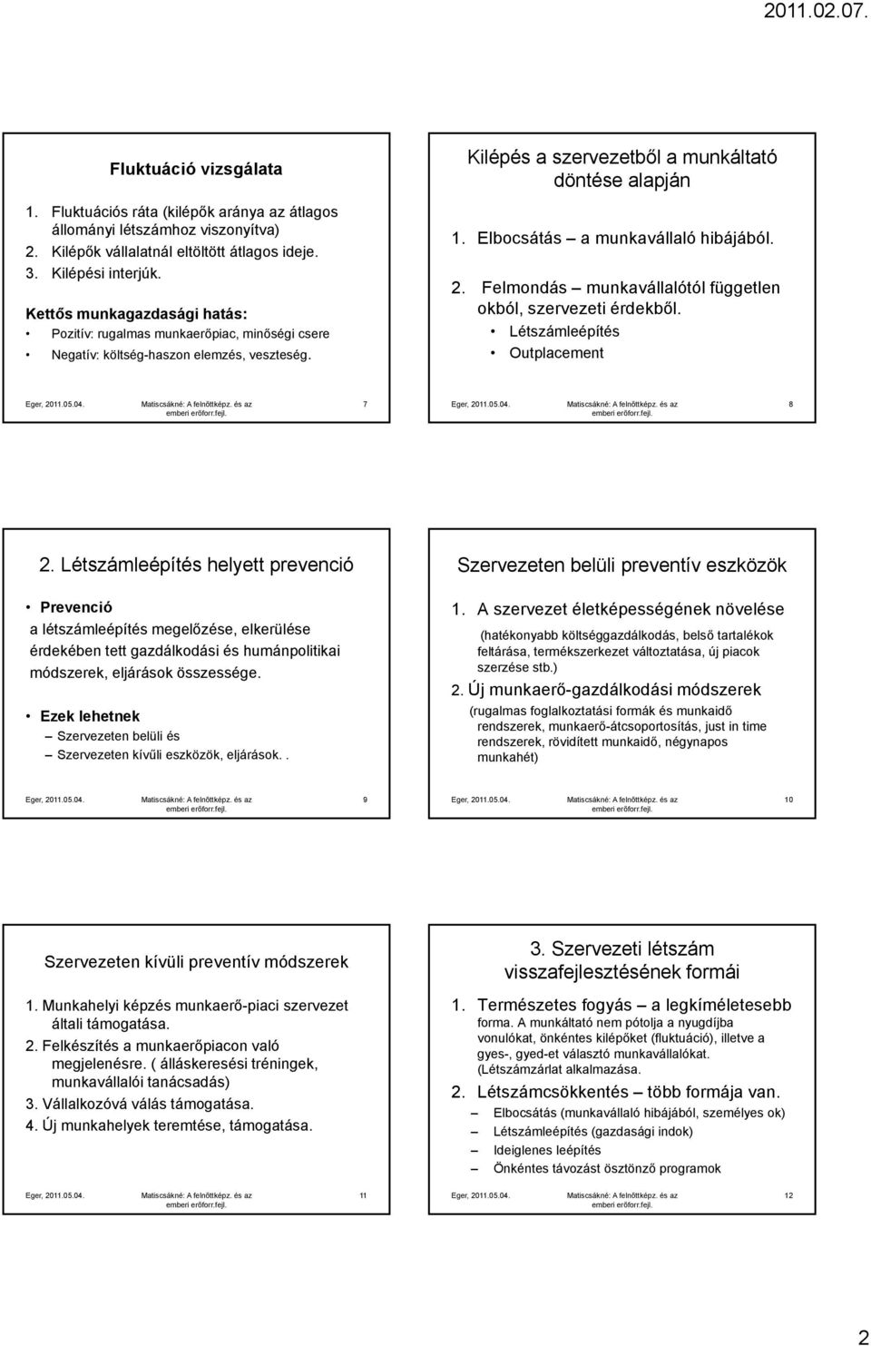 Elbocsátás a munkavállaló hibájából. 2. Felmondás munkavállalótól független okból, szervezeti érdekből. Létszámleépítés Outplacement 7 8 2.