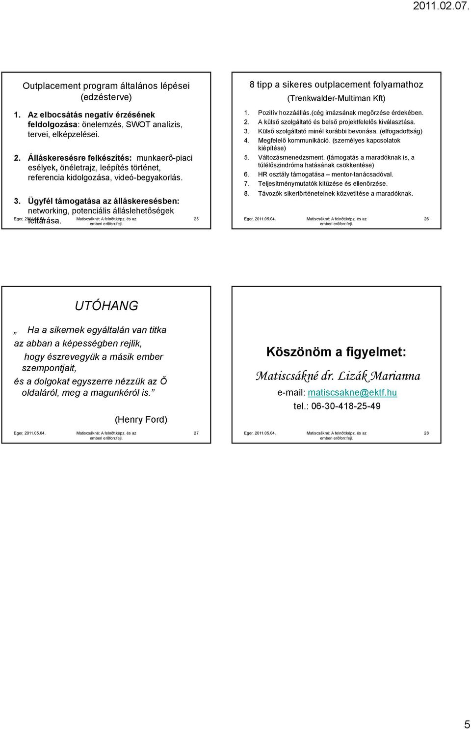 Ügyfél támogatása az álláskeresésben: networking, potenciális álláslehetőségek feltárása. 25 8 tipp a sikeres outplacement folyamathoz (Trenkwalder-Multiman Kft) 1. Pozitív hozzáállás.