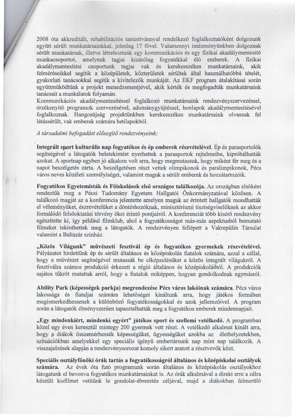 A fizikai akadálymentesílési csoportunk tagjai vak és kerekesszékes munkatársaink, akik felméréseikkel segítik a középületek, közterületek sérültek által használhatóbbá tételét, gyakorlati