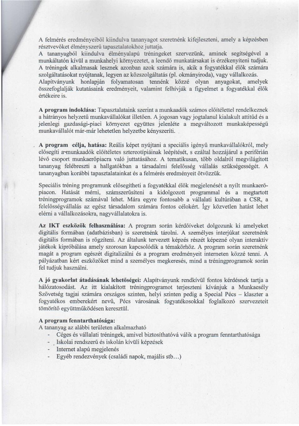 A tréningek alkalmasak lesznek azonban azok számára is, akik a fogyatékkal élők számára szolgáltatásokat nyújtanak, legyen az kőzszolgáltatás (pl. okmányiroda), vagy vállalkozás.