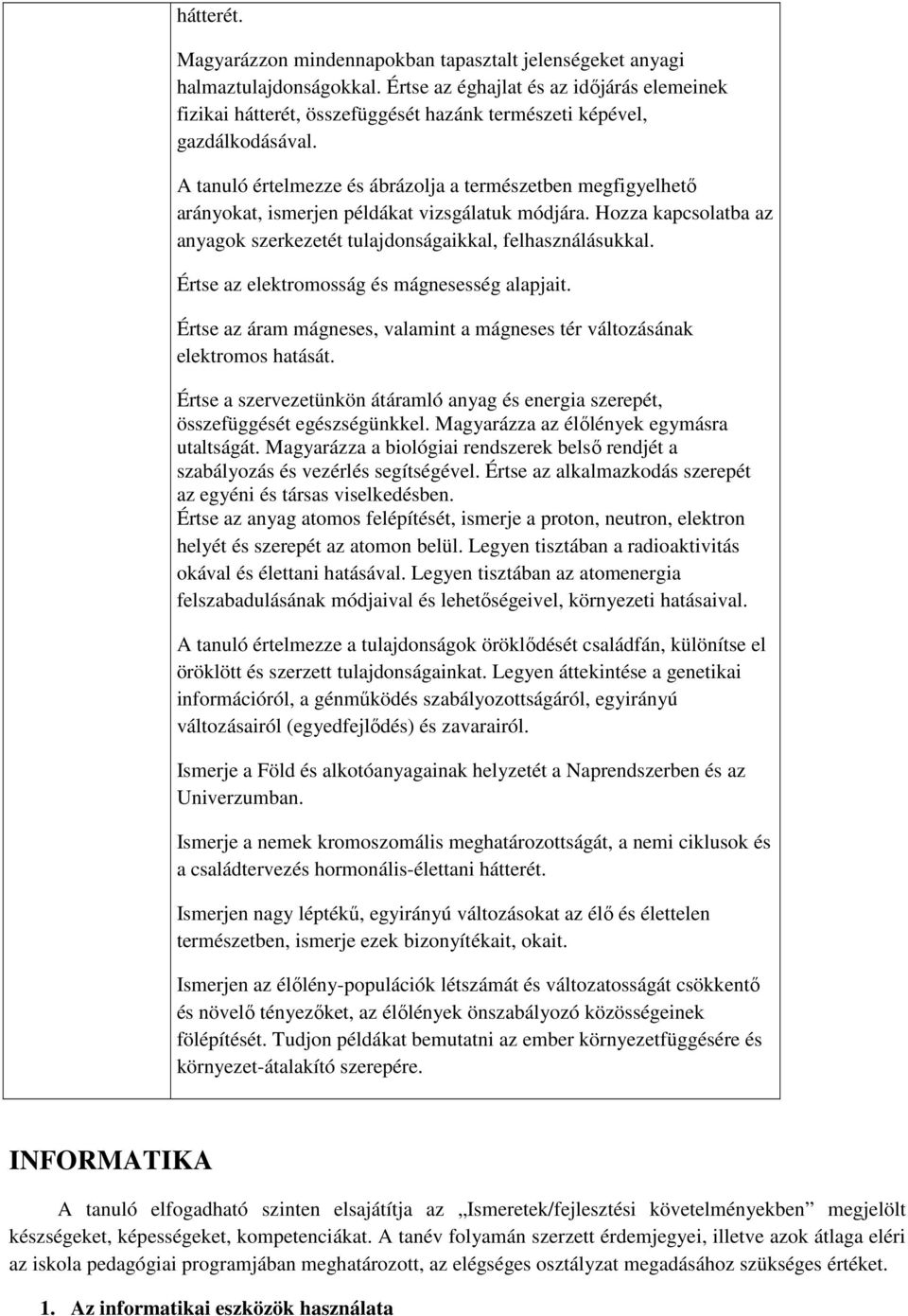 A tanuló értelmezze és ábrázolja a természetben megfigyelhető arányokat, ismerjen példákat vizsgálatuk módjára. Hozza kapcsolatba az anyagok szerkezetét tulajdonságaikkal, felhasználásukkal.