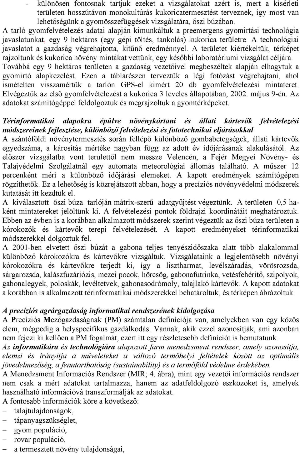 A technológiai javaslatot a gazdaság végrehajtotta, kitűnő eredménnyel. A területet kiértékeltük, térképet rajzoltunk és kukorica növény mintákat vettünk, egy későbbi laboratóriumi vizsgálat céljára.