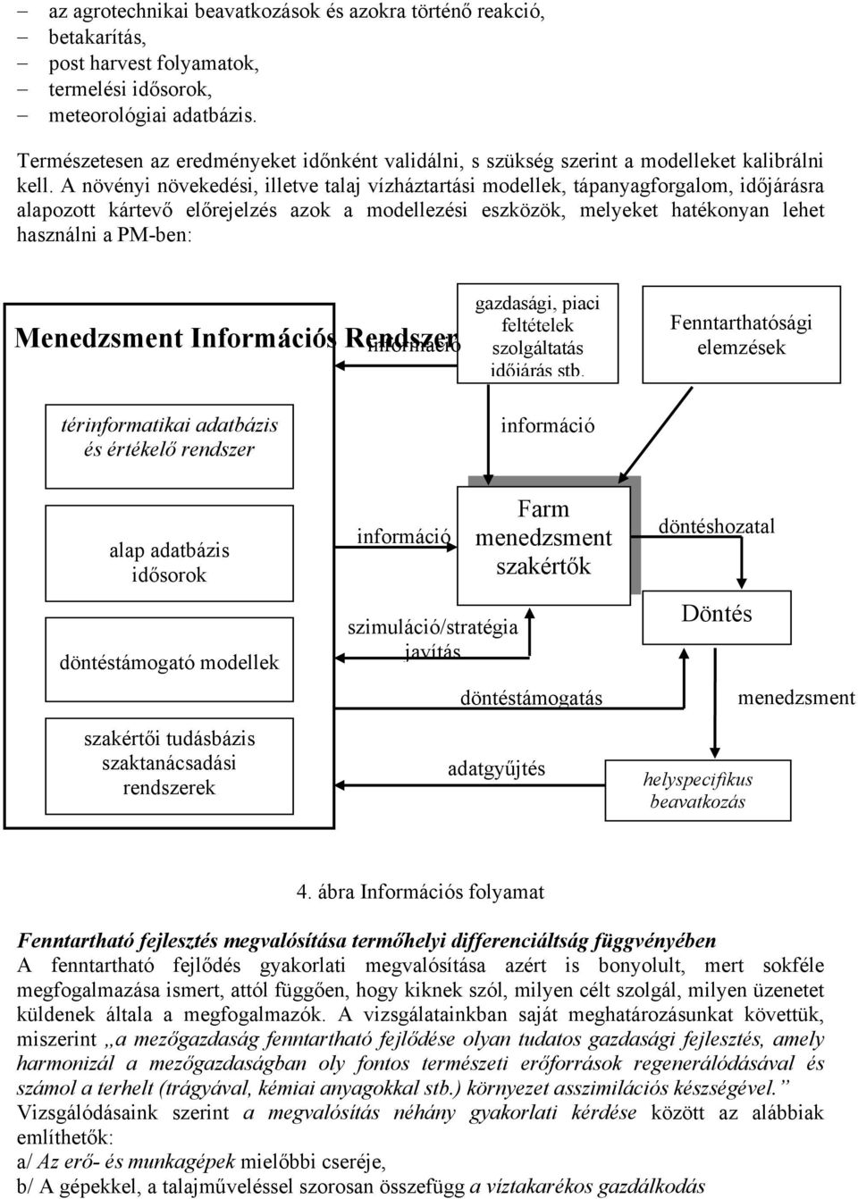 A növényi növekedési, illetve talaj vízháztartási modellek, tápanyagforgalom, időjárásra alapozott kártevő előrejelzés azok a modellezési eszközök, melyeket hatékonyan lehet használni a PM-ben: