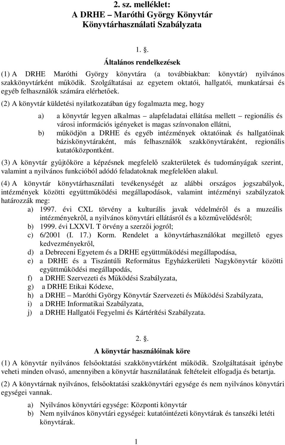 Szolgáltatásai az egyetem oktatói, hallgatói, munkatársai és egyéb felhasználók számára elérhetőek.