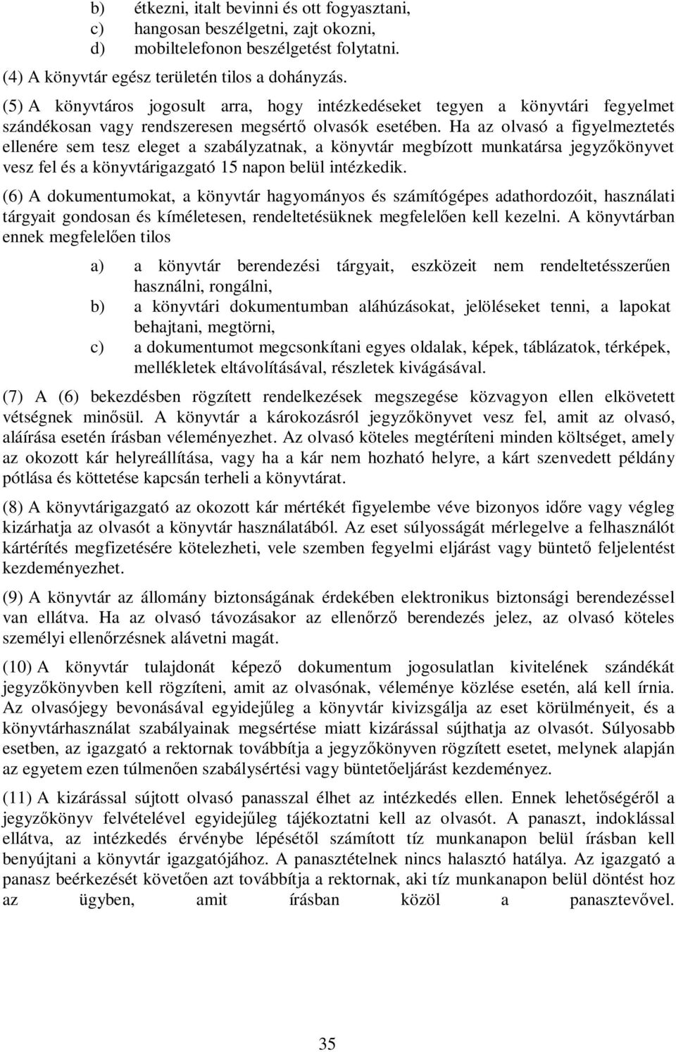 Ha az olvasó a figyelmeztetés ellenére sem tesz eleget a szabályzatnak, a könyvtár megbízott munkatársa jegyzőkönyvet vesz fel és a könyvtárigazgató 15 napon belül intézkedik.