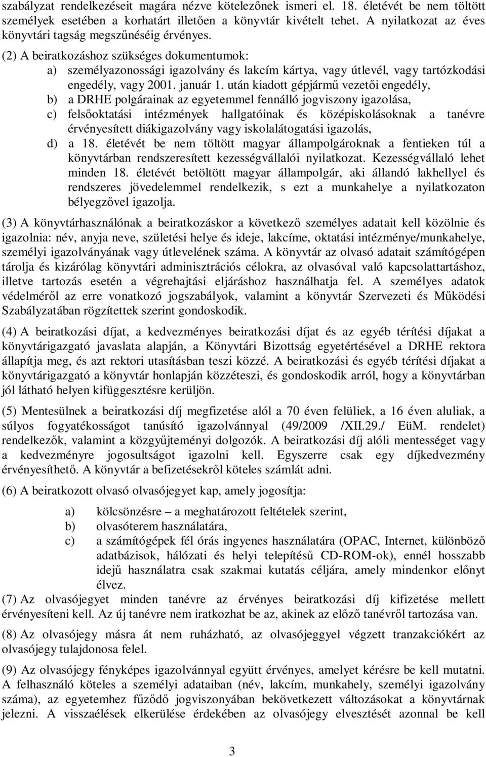 (2) A beiratkozáshoz szükséges dokumentumok: a) személyazonossági igazolvány és lakcím kártya, vagy útlevél, vagy tartózkodási engedély, vagy 2001. január 1.