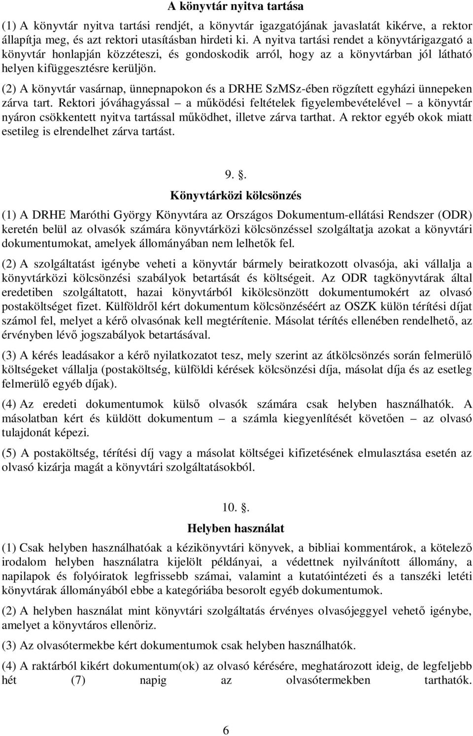 (2) A könyvtár vasárnap, ünnepnapokon és a DRHE SzMSz-ében rögzített egyházi ünnepeken zárva tart.