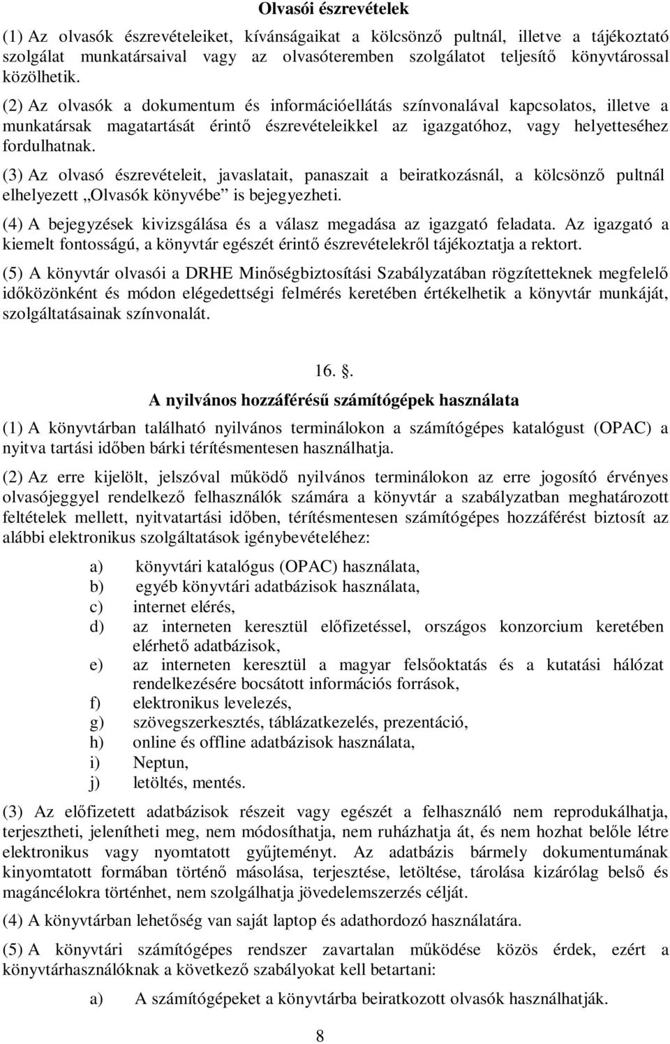 (3) Az olvasó észrevételeit, javaslatait, panaszait a beiratkozásnál, a kölcsönző pultnál elhelyezett Olvasók könyvébe is bejegyezheti.