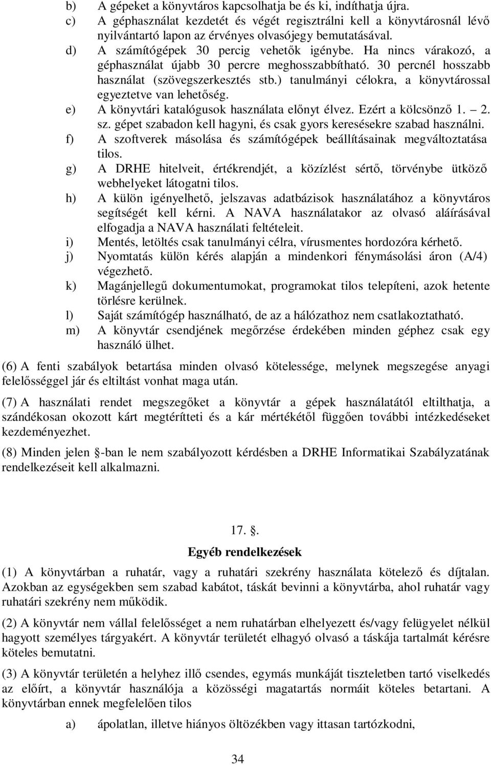 ) tanulmányi célokra, a könyvtárossal egyeztetve van lehetőség. e) A könyvtári katalógusok használata előnyt élvez. Ezért a kölcsönző 1. 2. sz.