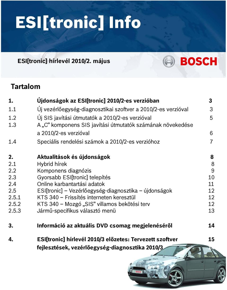 Aktualitások és újdonságok 8 2.1 Hybrid hírek 8 2.2 Komponens diagnózis 9 2.3 Gyorsabb ESI[tronic] telepítés 10 2.4 Online karbantartási adatok 11 2.