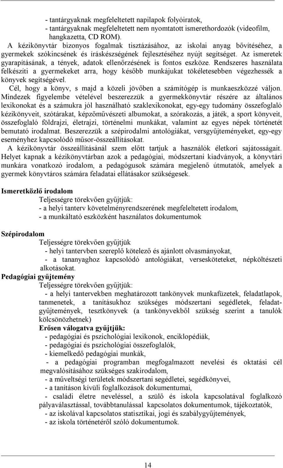 Az ismeretek gyarapításának, a tények, adatok ellenőrzésének is fontos eszköze.