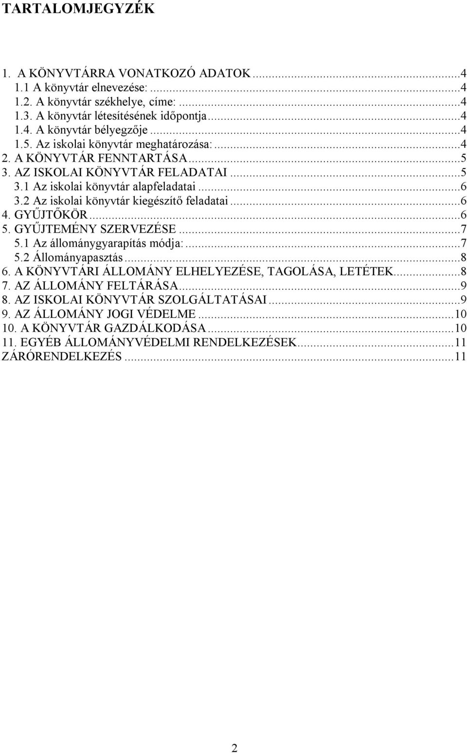 2 Az iskolai könyvtár kiegészítő feladatai...6 4. GYŰJTŐKÖR...6 5. GYŰJTEMÉNY SZERVEZÉSE...7 5.1 Az állománygyarapítás módja:...7 5.2 Állományapasztás...8 6.