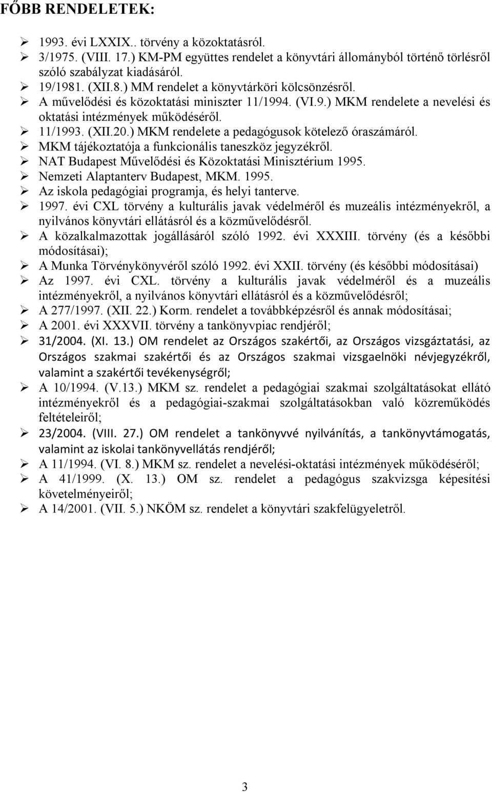 ) MKM rendelete a pedagógusok kötelező óraszámáról. MKM tájékoztatója a funkcionális taneszköz jegyzékről. NAT Budapest Művelődési és Közoktatási Minisztérium 1995. Nemzeti Alaptanterv Budapest, MKM.