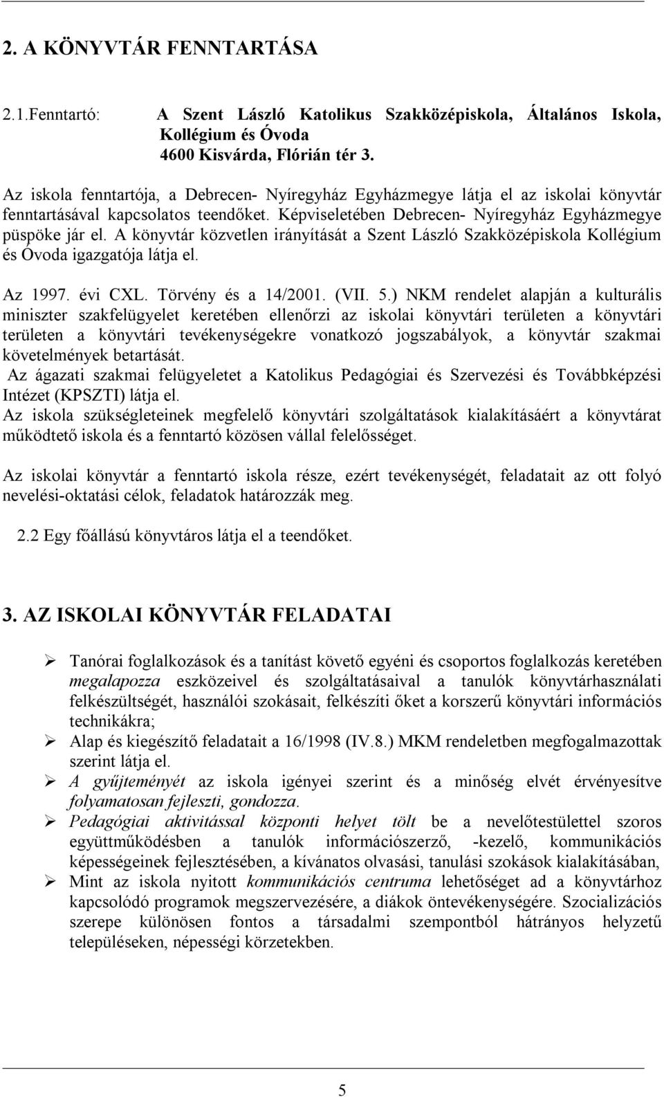 A könyvtár közvetlen irányítását a Szent László Szakközépiskola Kollégium és Óvoda igazgatója látja el. Az 1997. évi CXL. Törvény és a 14/2001. (VII. 5.