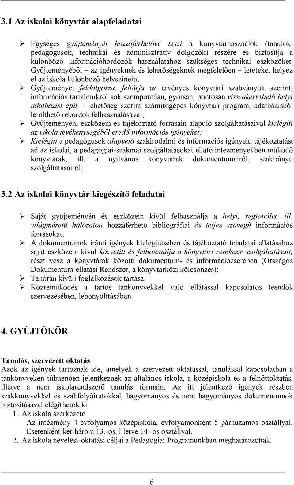 Gyűjteményéből az igényeknek és lehetőségeknek megfelelően letéteket helyez el az iskola különböző helyszínein; Gyűjteményét feldolgozza, feltárja az érvényes könyvtári szabványok szerint,