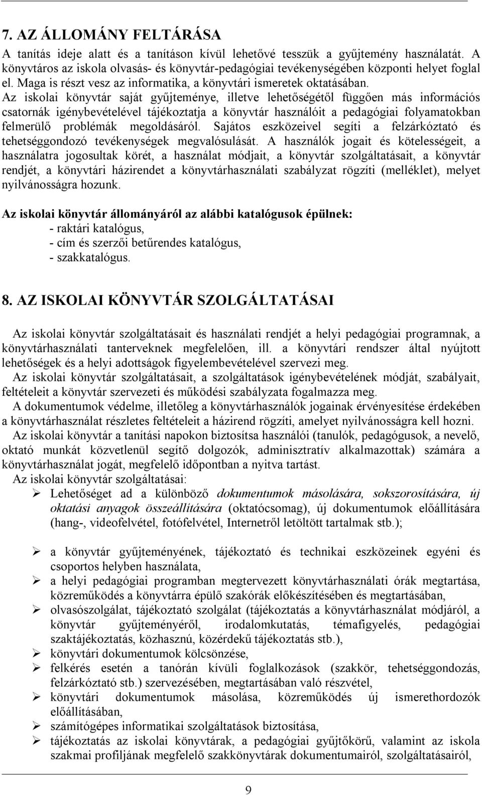 Az iskolai könyvtár saját gyűjteménye, illetve lehetőségétől függően más információs csatornák igénybevételével tájékoztatja a könyvtár használóit a pedagógiai folyamatokban felmerülő problémák