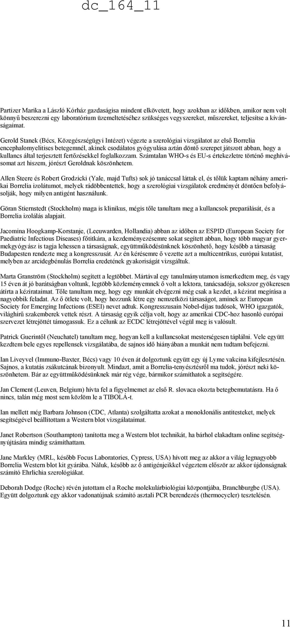 Gerold Stanek (Bécs, Közegészségügyi Intézet) végezte a szerológiai vizsgálatot az első Borrelia encephalomyelitises betegemnél, akinek csodálatos gyógyulása aztán döntő szerepet játszott abban, hogy