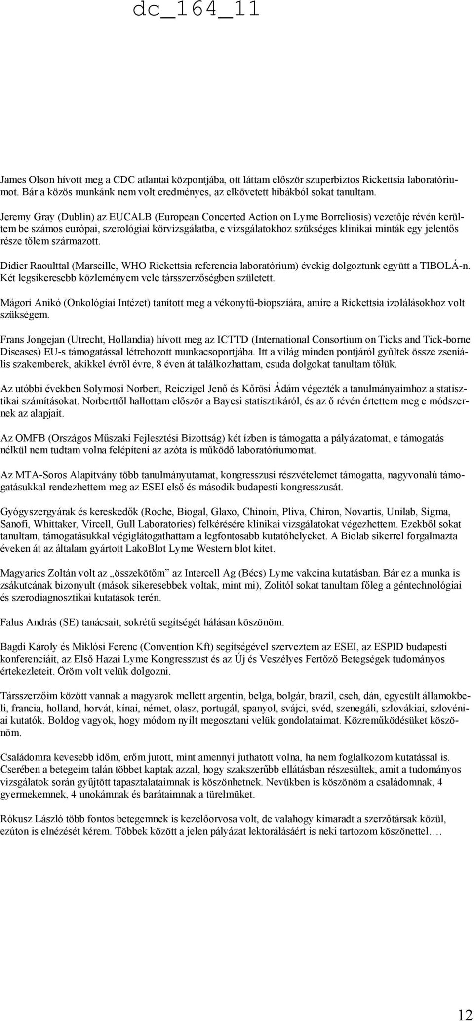 jelentős része tőlem származott. Didier Raoulttal (Marseille, WHO Rickettsia referencia laboratórium) évekig dolgoztunk együtt a TIBOLÁ-n.